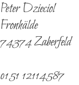 Peter Dzieciol Fronhälde  74374 Zaberfeld  0151 12114587